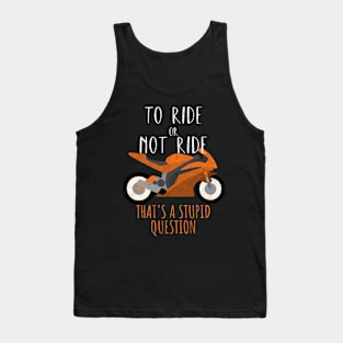 Motorcycle ride or not ride stupid question Tank Top